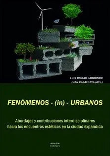 Libro FENOMENOS (IN) URBANOS: ABORDAJES Y CONTRIBUCIONES INTERDISCIPLINARES HACIA LOS ENCUENTROS ESTETICOS EN LA CIUDAD EXPANDIDA de BILBAO LARRONDO LUIS- CALATRAV en Colombia, urbanismo