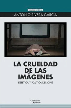 Libro LA CRUELDAD DE LAS IMAGENES: ESTETICA Y POLITICA DEL CINE de RIVERA GARCIA ANTONIO en Colombia, cine