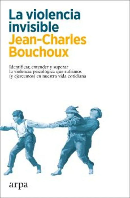 Libro LA VIOLENCIA INVISIBLE IDENTIFICAR ENTENDER Y SUPERAR LA VIOLENCIA PSICOLOGICA QUE SUFRIMOS (Y ENVEJECEMOS) EN NIUESTRA VIDA COTIDIANA de BOUCHOUX JEAN-CHARLES en Colombia, psicologia