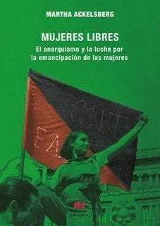 Libro MUJERES LIBRES EL ANARQUISMO Y LA LUCHA POR LA EMANCIPACION DE LAS MUJERES de ACKELSBERG MARTHA en Colombia, estudios de genero