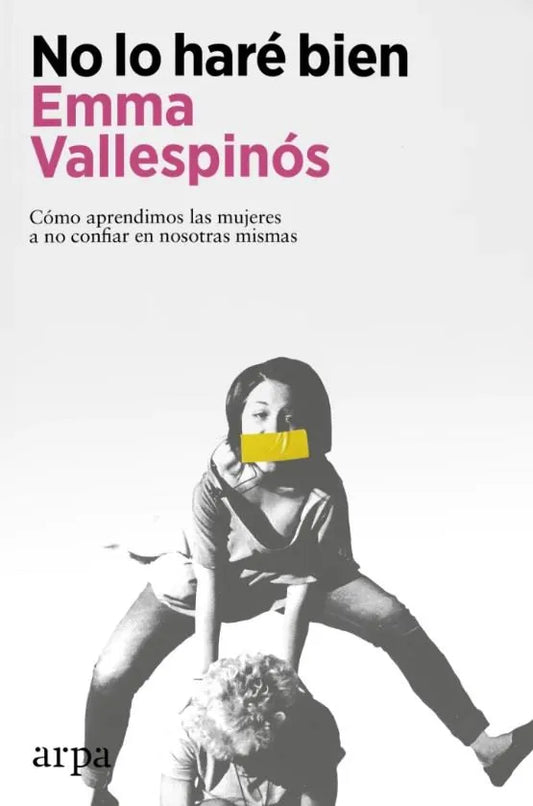 Libro NO LO HARE BIEN COMO APRENDIMOS LAS MUJERES A NO CONFIAR EN NOSOTRAS MISMAS de VALLESPINOS EMMA en Colombia, estudios de genero