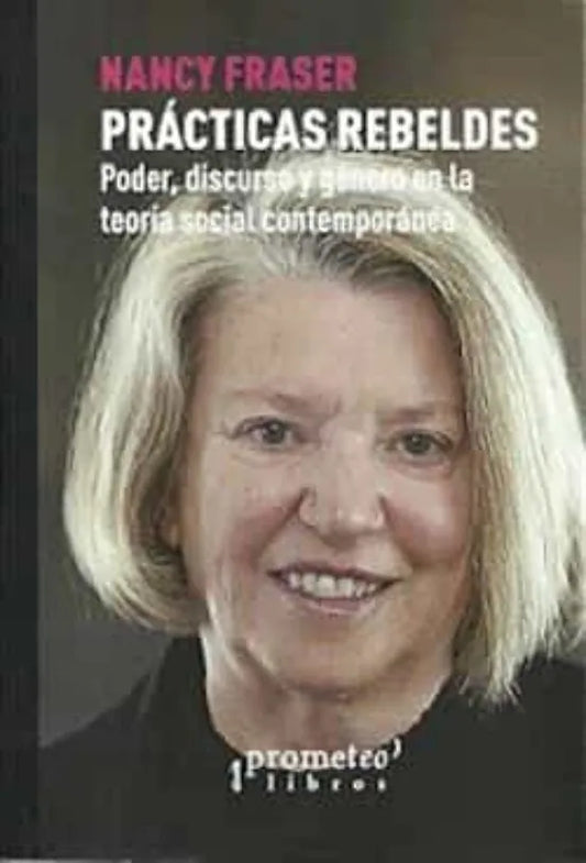 Libro PRACTICAS REBELDES PODER DISCURSO Y GENERO EN LA TEORIA SOCIAL CONTEMPORANEA de FRASSER NANCY en Colombia, estudios de genero