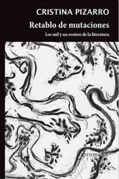 Libro RETABLO DE MUTACIONES LOS MIL Y UN ROSTROS DE LA LITERATURA de PIZARRO CRISTINA en Colombia, ensayo