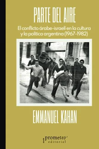 Libro PARTE DEL AIRE EL CONFLICTO ARABE ISRAELI EN LA CULTURA Y LA POLITICA ARGENTINA (1967 1982) de KAHAN EMMANUEL en Colombia, politica