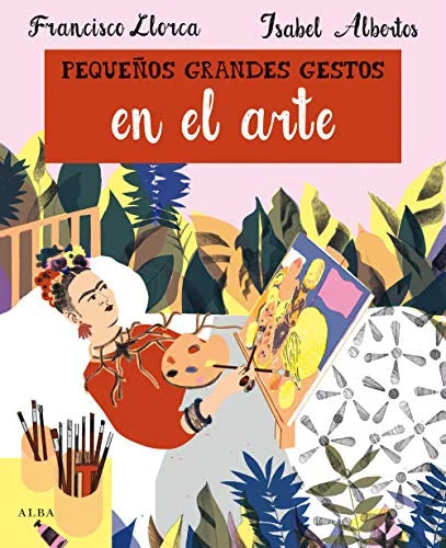 Libro PEQUENOS GRANDES GESTOS EN EL ARTE de LLORCA FRANCISCO, ALBERTOS ISA en Colombia, infantil