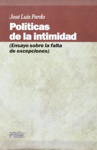 Libro POLITICAS DE LA INTIMIDAD ENSAYO SOBRE LA FALTA DE EXEPCIONES de PARDO JOSE LUIS en Colombia, filosofia