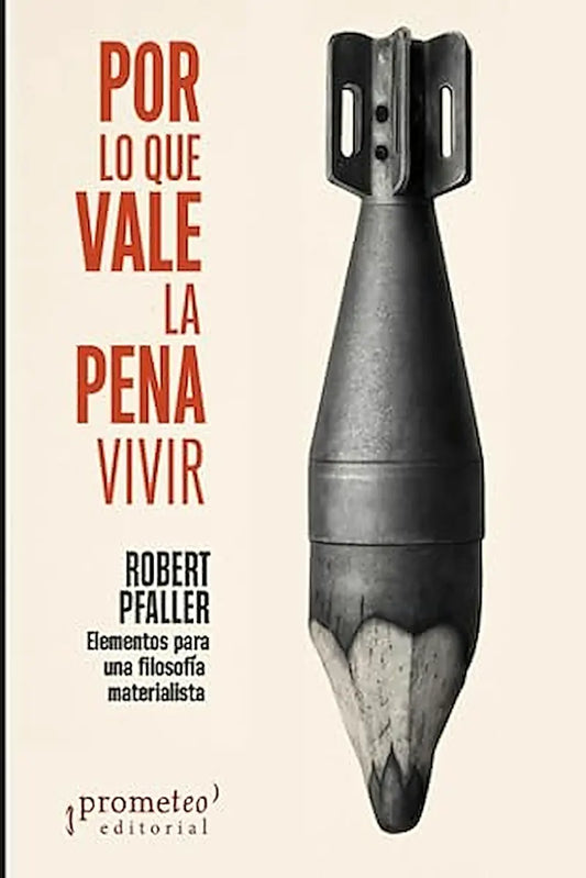 Portada del libro Por Lo Que Vale La Pena Vivir, de Pfaller Robert (Prometeo)