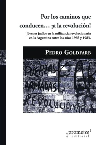 Libro POR LOS CAMINOS QUE CONDUCEN ¡A LA REVOLUCION¡ JOVENES JUDIOS EN LA MILITANCIA REVOLUCIONARIA de GOLDARF PEDRO en Colombia, politica