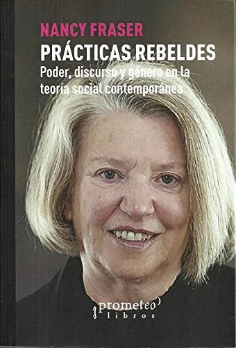 Libro PRACTICAS REBELDES PODER DISCURSO Y GENERO EN LA TEORIA SOCIAL CONTEMPORANEA de FRASSER NANCY en Colombia, estudios de genero
