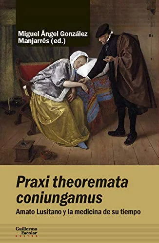 Libro PRAXI THEOREMATA COGIUNGAMUS AMATO LUSITANO Y LA MEDICINA DE SU TIEMPO de GONZALEZ ANGEL MIGUEL en Colombia, historia