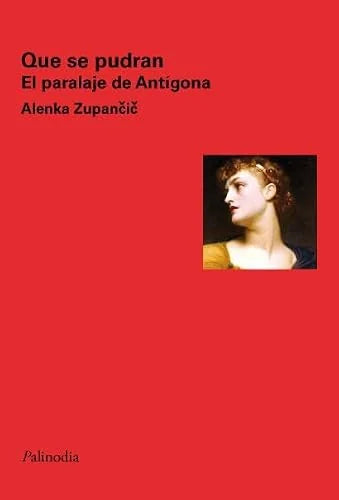 Libro QUE SE PUDRAN EL PARALELAJE DE ANTIGONA de ZUPANCIC ALENKA en Colombia, filosofia