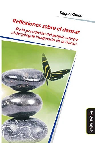 Libro REFLEXIONES SOBRE EL DANZAR DE LA PERCEPCION DEL PROPIO CUERPO AL DESPLIRGUE IMAGINARIO EN LA DANZA de GUIDO RAQUEL en Colombia, ensayo