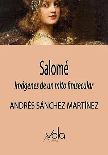 Libro SALOME IMAGENES DE UN MITO FINISECULAR de SANCHEZ MARTINEZ ANDRES en Colombia, arte