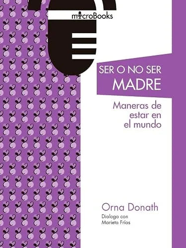 Libro SER O NO SER MADRE MANERAS DE ESTAR EN EL MUNDO de ORNA DONATH MARIETA FRIAS en Colombia, ensayo