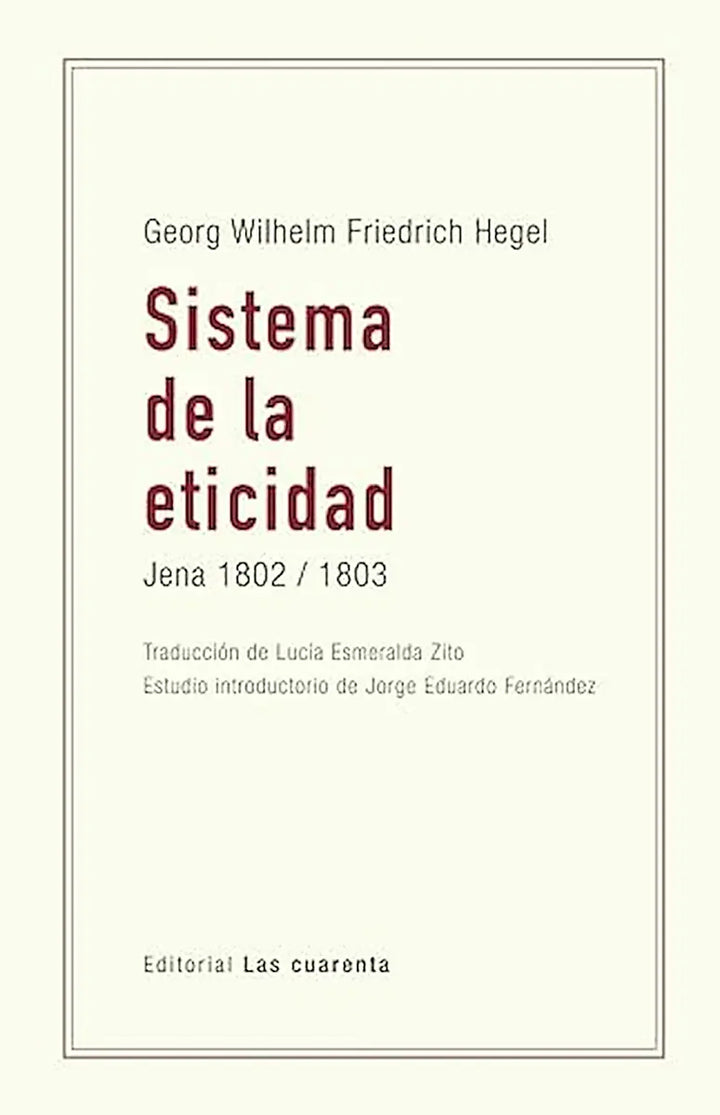 Sistema De La Eticidad - Hegel Georg Wilhelm Friedrih - Las Cuarenta