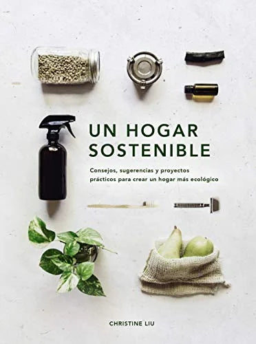 Libro UN HOGAR SOSTENIBLE CONSEJOS SUGERENCIAS Y PROYECTOS PRACTICOS PARA CREAR UN HOGAR MAS ECOLOGICO de LIU CHRISTINE en Colombia, autoayuda