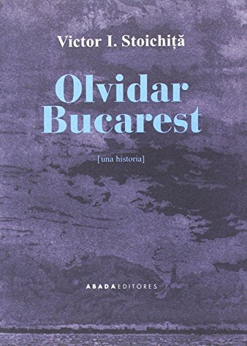 OLVIDAR BUCAREST-UNA HISTORIA - Icaro Libros